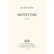 Balázs Árpád: Motetták – kotta